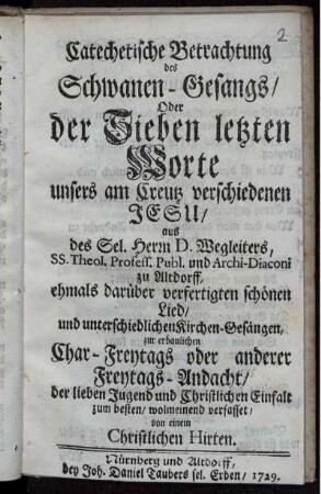 Catechetische Betrachtung des Schwanen-Gesangs/ Oder der Sieben letzten Worte unsers am Creutz verschiedenen Jesu