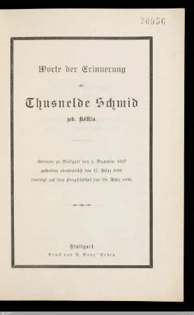 Worte der Erinnerung an Thusnelde Schmid geb. Köstlin : geboren zu Stuttgart den 2. Dezember 1827; gestorben ebendaselbst den 17. März 1896; beerdigt auf dem Pragfriedhof den 20. März 1896