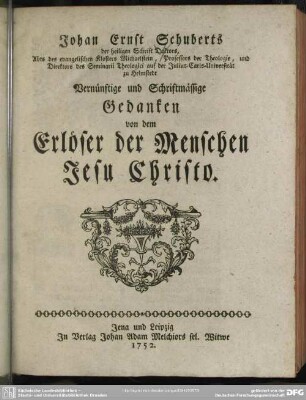 Johan Ernst Schuberts der heiligen Schrift Doktors, Abts des evangelischen Klosters Michaelstein ...Vernünftige und Schriftmässige Gedanken von dem Erlöser der Menschen Jesu Christo