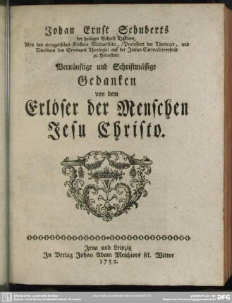 Johan Ernst Schuberts der heiligen Schrift Doktors, Abts des evangelischen Klosters Michaelstein ...Vernünftige und Schriftmässige Gedanken von dem Erlöser der Menschen Jesu Christo