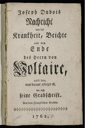 Joseph Dubois Nachricht von der Krankheit, Beichte und dem Ende des Herrn von Voltaire : nebst dem, was darauf erfolget ist, wie auch seine Grabschrift : Aus dem Französischen übersetzt