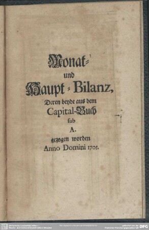 Monat- und Haupt-Bilanz, Deren beyde aus dem Capital-Buch sub A. gezogen worden Anno Domini 1701.