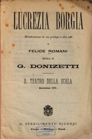 Lucrezia Borgia : Melodramma in un prologo e 2 atti di Felice Romani. Musica di G[aetano] Donizetti. R. Teatro della Scala, Quaresima 1871. [Victor Hugo]