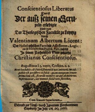 Conscientiosus liberatus, d. i. der auß seinen Scrupeln erledigte ... Christianus Conscientiosus