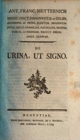 Ant. Franc. Metternich Medic. Doct. Emminentis. Ac Celsis. ... De Urina, Ut Signo