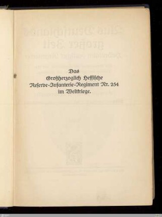 Kriegsgeschichte des Grossherzoglich Hessischen Reserve-Infanterie-Regiments Nr. 254 : nach den Kriegstagebüchern und Berichten der Mitkämpfer bearbeitet