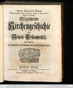 Theil 11: Herrn Claudius Fleury Weiland berühmten Abts von Locdieu, Priors von Argenteuil und Königlichen Hofpredigers Algemeine Kirchengeschichte des Neuen Testaments : vom Anfang der christlichen Zeitrechnung bis auf gegenwärtige Zeit