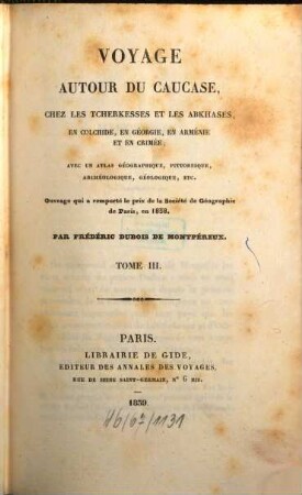 Voyage autour du Caucase, chez les Tscherkesses et les Abkhases, en Colchide, en Géorgie, en Arménie et en Crimée : avec un atlas géographique, pittoresque, archéologique, géologique, etc., Tome III.