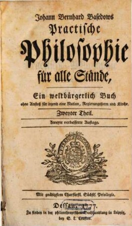 Johann Bernhard Basedows Practische Philosophie für alle Stände : Ein weltbürgerlich Buch ohne Anstoß für irgend eine Nation, Regierungsform und Kirche. 2