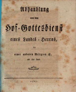 Abhandlung von dem Hof-Gottesdienst eines Landes-Herrns, so einer andern Religion ist, als sein Land
