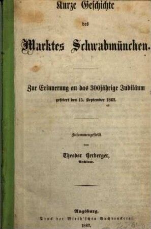 Kurze Geschichte des Marktes Schwabmünchen : zur Erinnerung an das 300jährige Jubiläum, gefeiert den 15. September 1862