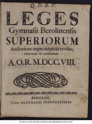 Leges Gymnasii Berolinensis Superiorum : Auctoritate atque auspiciis revisae, renovatae & confirmatae A.O.R. M.DCC.VIII.