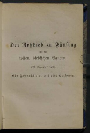 Der Roßdieb zu Fünsing mit den tollen, diebischen Bauern. (27. December 1553) Ein Fastnachtspiel mit vier Personen.