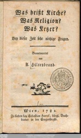 Was heißt Kirche? Was Religion? Was Ketzer? : Bey dieser Zeit sehr nöthige Fragen