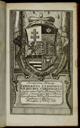 Serenissimus Princeps Fridericus Ludovicus Wilhelmus Christianus Landgravius Hassiæ, Princeps Hersfeldiæ, Comes Catimeliboci, Deciæ, Ziegenhainæ, Niddæ Schaumburgi, Isenburgi et Budingæ &c. Receptus 2.da Feb[r.] 1765