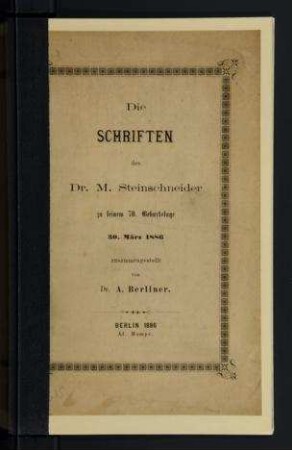 Die Schriften des Dr. M. Steinschneider zu seinem 70. Geburtstage 30 März 1886 / zsgest. von A. Berliner