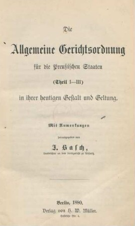 Die allgemeine Gerichtsordnung für die Preußischen Staaten (Theil I-III) in ihrer heutigen Gestalt und Geltung : mit Anmerkungen