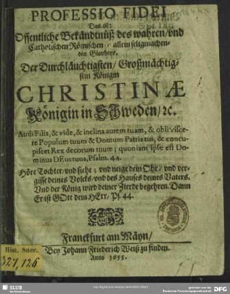 Professio fidei : Das ist: Offentliche Bekandtnüß deß wahren und Catholischen Römischen, alleinseligmachenden Glaubens, der ... Königin Christinae, Königin in Schweden ...