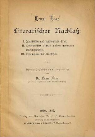 Ernst Laas' Literarischer Nachlass : I. Idealistische und positivistische Ethik. II. Oekonomische Mängel unseres nationalen Bildungswesens. III. Gymnasium und Realschule.