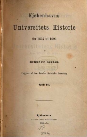 Kjøbenhavns Universitets Historie fra 1537 til 1621. 4, Aktstykker og breve : tillaeg til universitets historie fra 1537 til 1621
