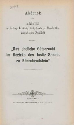 Das eheliche Güterrecht im Bezirke des Justiz-Senats zu Ehrenbreitstein : Abdruck der im Jahre 1863 in Auftrage des Königl. Justiz-Senats zu Ehrenbreitstein ausgearbeiten Denkschrift