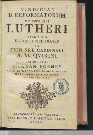 Vindiciae B. Reformatorum Et Imprimis Lutheri Contra Varias Objectiones Ab Emin. S.R.E. Cardinali A. M. Qvirini Propositas