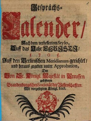 Gesprächs-Calender : nach dem verbessertem Stylo auff das Jahr Christi ... : auff den Berlinischen Meridianum gerichtet. 1705