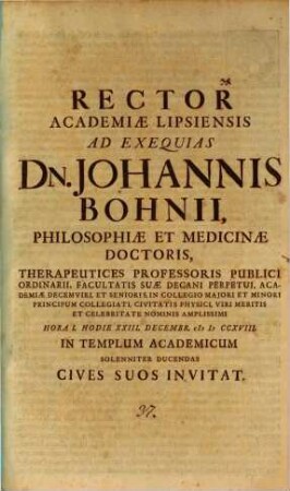 Rector Academiae Lipsiensis ad exequias Dn. Johannis Bohnii, Philosophiae et Medicinae Doctoris hodie XXIII. Decembr.... solenniter ducendas ... invitat : [inest defuncti vitae curriculum]