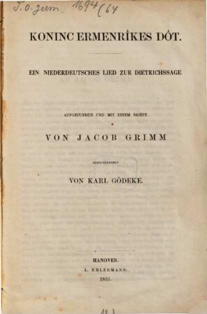 Koning Ermenrîkes Dôt : Ein niederdeutsches Lied zur Dietrichssage. Aufgefunden u. mit einem Briefe von Jac. Grimm herausgegeben von C. Goedeke