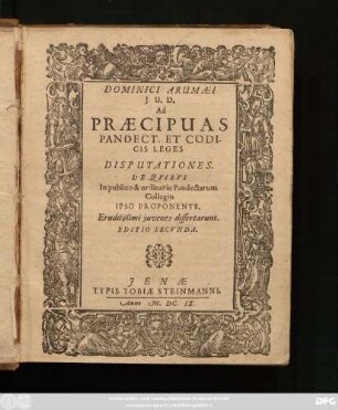 Dominici Arumaei I.U.D. Ad Praecipuas Pandect. Et Codicis Leges Disputationes : De Quibus In publico & ordinario Pandectarum Collegio Ipso Proponente. Eruditißimi iuvenes dissertarunt