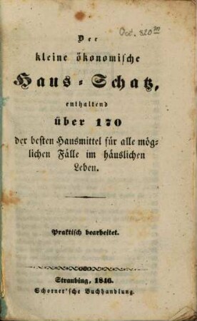 Der kleine ökonomische Haus-Schatz, enthaltend über 170 der besten Hausmittel für alle möglichen fälle im häuslichen Leben
