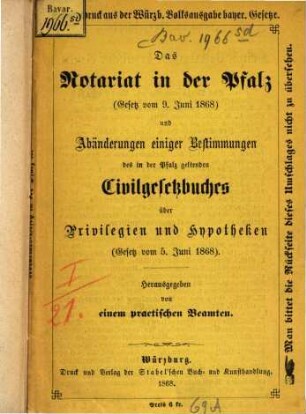 Das Notariat in der Pfalz (Gesetz vom 9. Juni 1868) und Abänderungen einiger Bestimmungen des in der Pfalz geltenden Civilgesetzbuches über Privilegien und Hypotheken (Gesetz vom 5. Juni 1868) : Herausgegeben von einem practischen Beamten