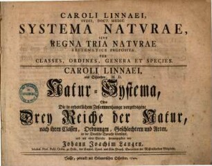 Caroli Linnaei, Sueci, Doct. Medic. Systema Naturae, Sive Regna Tria Naturae Systematice Proposita Per Classes, Ordines, Genera Et Species : = Caroli Linnaei, aus Schweden, M. D. Natur-Systema, Oder Die in ordentlichem Zusammenhange vorgetragene Drey Reiche der Natur, nach ihren Classen, Ordnungen, Geschlechtern und Arten