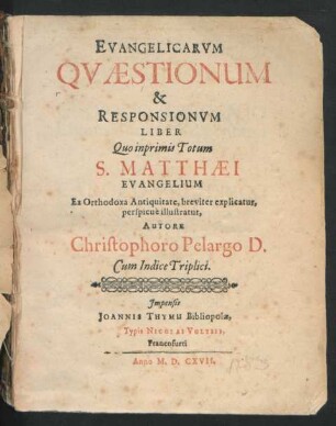 Evangelicarum Quaestionum & Responsionum Liber : Quo inprimis Totum S. Matthaei Evangelium ex Orthodoxa Antiquitate, breviter explicatur, perspicue illustratur