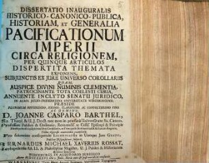 Dissertatio Inauguralis Historico-Canonico-Publica, Historiam, Et Generalia Pacificationum Imperii Circa Religionem, Per Quinque Articulos Dispertita Themata Exponens : Subiunctis Ex Jure Universo Corollariis