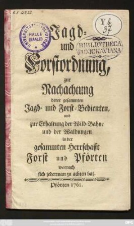 Jagd- und Forstordnung, zur Nachachtung derer gesammten Jagd- und Forst-Bedienten, und zur Erhaltung der Wild-Bahne und der Waldungen in der gesammten Herrschafft Forst und Pförten wornach sich jederman zu achten hat