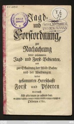 Jagd- und Forstordnung, zur Nachachtung derer gesammten Jagd- und Forst-Bedienten, und zur Erhaltung der Wild-Bahne und der Waldungen in der gesammten Herrschafft Forst und Pförten wornach sich jederman zu achten hat