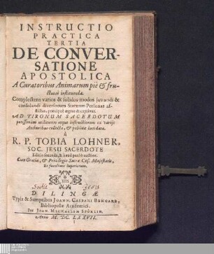 Tertia: De Conversatione Apostolica A Curatoribus Animarum piè & fructosè instituenda : Complectens vatios & solidos modos juvandi & consolandi diversorum Statuum Personas afflictas, præcipuè ægras & captivas