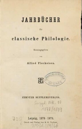 Neue Jahrbücher für Philologie und Pädagogik. Abt. 1, Jahrbücher für classische Philologie. Supplementband, 10. 1878/79