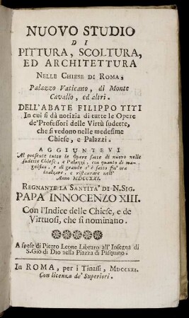 Nuovo Studio Di Pittura, Scoltura Ed Architettura Nelle Chiese Di Roma, Palazzo Vaticano, di Monte Cavallo, ed altri ... Aggiuntevi Al presente tutte le Opere ... nell' Anno MDCCXXI : Regnatnte La Santita' Di N.. Sig. Papa Innocenzo XIII. Con l'Indice delle Chiese, e de Virtuosi, che si nominano