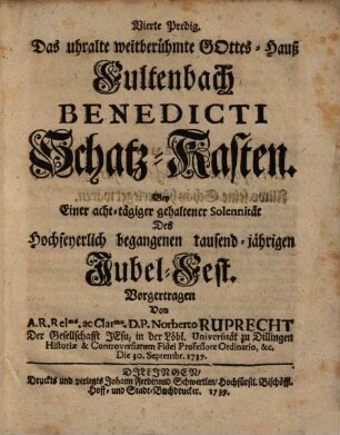 Vierte Predig, das uralte ... Gottes- Hauß Fultenbach, Benedicti Schatz-Kasten: : bei einer acht-tägigen gehaltener Solenitaet des hochfeierl. begangenen tausend-jährigen Jubel-Fest vorgetragen