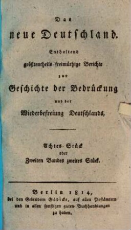 Das Neue Deutschland : enthaltend Berichte zur Geschichte der Bedrückung und der Wiederbefreiung Deutschlands, 8. 1814 = Band 2, Stück 2
