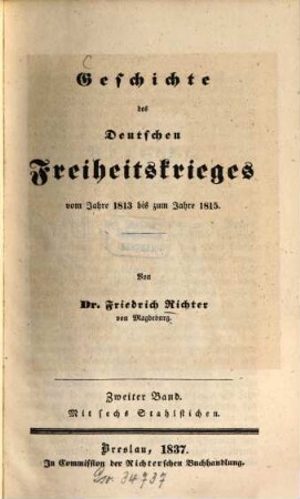 Geschichte des deutschen Freiheitskrieges vom Jahre 1813 bis zum Jahre 1815. 2. - Mit 6 Stahlstichen. - 1837. - XVI, 561 S.