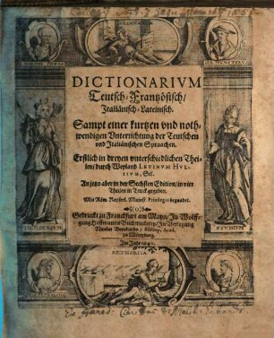 Dictionarium Teutsch-Frantzösisch, Italiänisch-Lateinisch : Sampt einer kurtzen und nothwendigen Unterrichtung der Teutschen und Italiänischen Spraachen