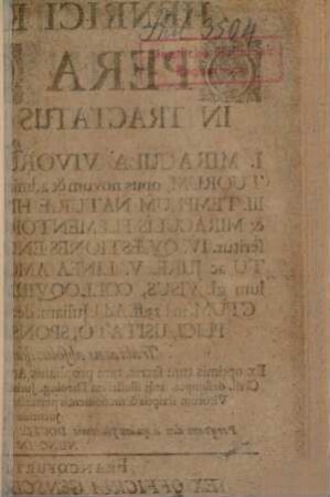 Henrici Kornmanni Opera Curiosa : In Tractatus Sex Distributa, Quorum I. Miracula Vivum, II. Miracula Mortuorum ..., III. Templum Naturae Historicum ..., IV. Qvaestiones Enucleatae De Virginum Statu ac Jure, V. Linea Amoris ..., VI. De Annulo Triplici, ... Tractatus absolutissimus in partes tres divisus ; Ex optimis tum sacris, tum prophanis Authoribus ...