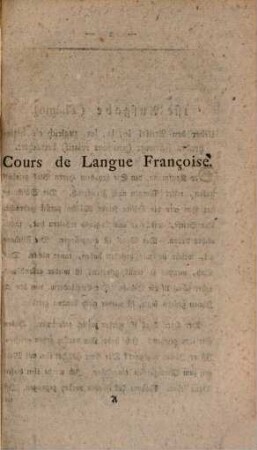 Cours de Langue Françoise : Ein Buch zur Uebung im Uebersetzen aus dem deutschen ins französische mit Erläuterungen und regeln ; Für Schulen ; nach einer neuen Methode bearbeitet ; Eine periodesche Schrift, 1