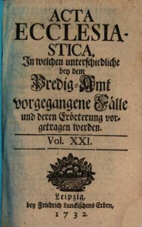 Acta ecclesiastica : in welchen unterschiedliche bey dem Predigt-Amt vorgegangene Fälle erörtert werden, 21. 1732