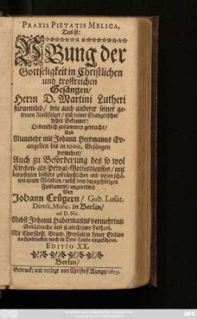 Praxis Pietatis Melica, Das ist: Ubung der Gottseligkeit in Christlichen und trostreichen Gesängen/ Herrn D. Martini Lutheri fürnemlich/ wie auch anderer seiner getreuen Nachfolger/ und reiner Evangelischer Lehre Bekenner