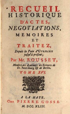 Recueil Historique D'Actes, Negociations, Memoires Et Traitez : Depuis la Paix d'Utrecht jusqu'au Second Congrès de Cambray inclusivement, 16. Depuis la Paix jusqu'à présent