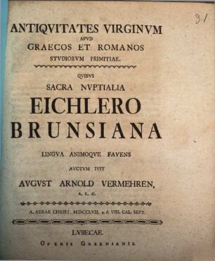 Antiqvitates Virginvm Apvd Graecos et Romanos Stvdiorvm Primitiae : Qvibvs Sacra Nvptialia Eichlero Brunsiana Lingva Animoqve Favens